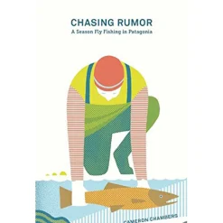 Literature-Patagonia Chasing Rumor: A Season Fly Fishing in By Cameron Chambers None